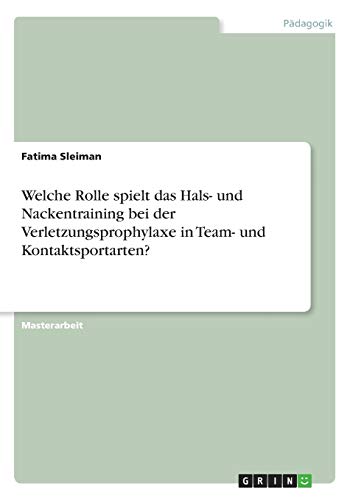 Welche Rolle spielt das Hals- und Nackentraining bei der Verletzungsprophylaxe in Team- und Kontaktsportarten?: Magisterarbeit