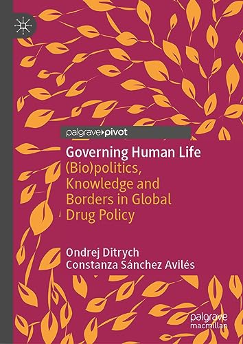 Governing Human Life: (Bio)politics, Knowledge and Borders in Global Drug Policy