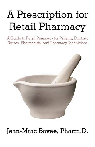 A Prescription for Retail Pharmacy: A Guide to Retail Pharmacy for Patients, Doctors, Nurses, Pharmacists, and Pharmacy Technicians