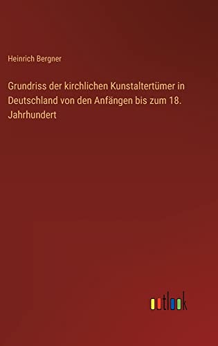 Grundriss der kirchlichen Kunstaltertümer in Deutschland von den Anfängen bis zum 18. Jahrhundert