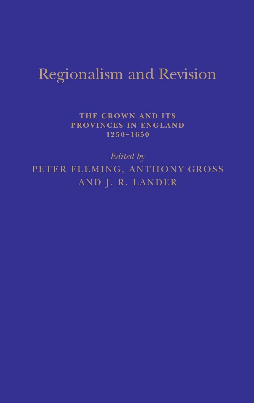 Regionalism and Revision: The Crown and Its Provinces in England, 1200-1650