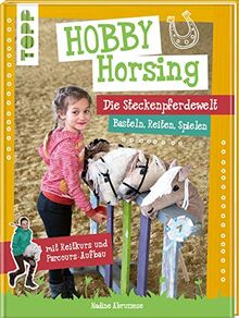 Hobby Horsing. Die Steckenpferdewelt: Basteln, Reiten, Spielen. mit Reitkurs und Parcours-Aufbau. Mit Schnittmusterbogen und Vorlagen zum Download