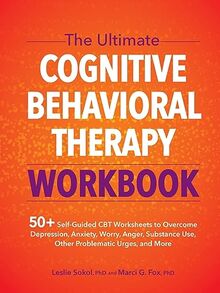 The Ultimate Cognitive Behavioral Therapy Workbook: 50+ Self-Guided CBT Worksheets to Overcome Depression, Anxiety, Worry, Anger, Substance Use, Other Problematic Urges, and More