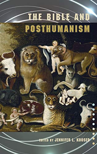 The Bible and Posthumanism (Society of Biblical Literature Semeia Studies, Band 74)