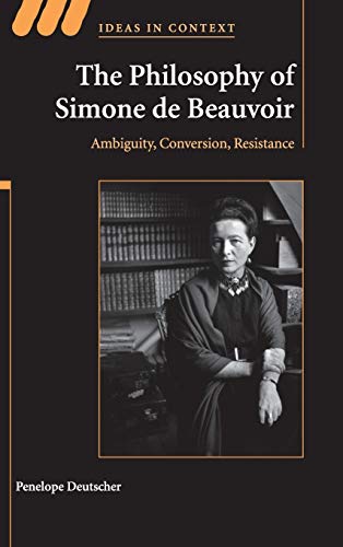 The Philosophy of Simone de Beauvoir: Ambiguity, Conversion, Resistance (Ideas in Context, Band 91)