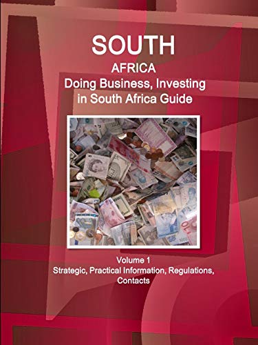 South Africa: Doing Business, Investing in South Africa Guide Volume 1 Strategic, Practical Information, Regulations, Contacts (World Business and Investment Library)