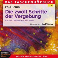 Die zwölf Schritte der Vergebung: Aus der Tiefe des Herzens leben