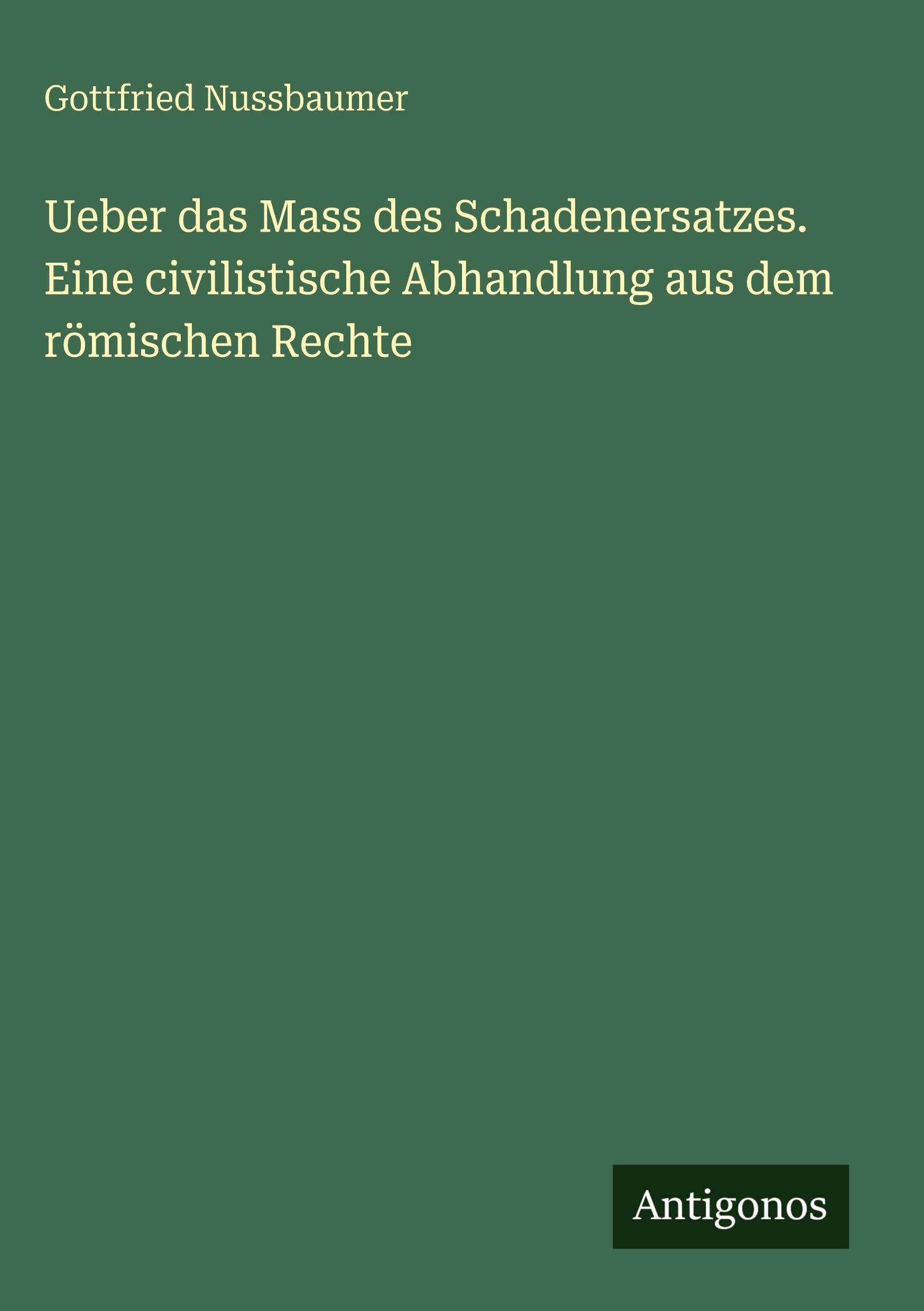 Ueber das Mass des Schadenersatzes. Eine civilistische Abhandlung aus dem römischen Rechte