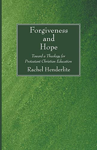 Forgiveness and Hope: Toward a Theology for Protestant Christian Education
