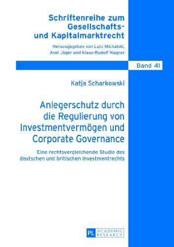 Anlegerschutz durch die Regulierung von Investmentvermögen und Corporate Governance: Eine rechtsvergleichende Studie des deutschen und britischen ... zum Gesellschafts- und Kapitalmarktrecht)