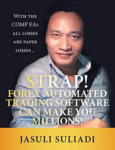 Strap! Forex Automated Trading Software Can Make You Millions!: With the Comp Eas All Losses Are Paper Losses ..