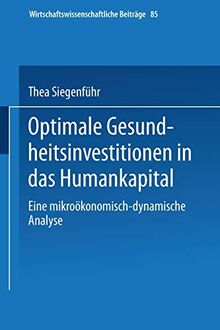 Optimale Gesundheitsinvestitionen in das Humankapital: Eine Mikroökonomisch-Dynamische Analyse (Wirtschaftswissenschaftliche Beiträge) (German ... Beiträge, 85, Band 85)