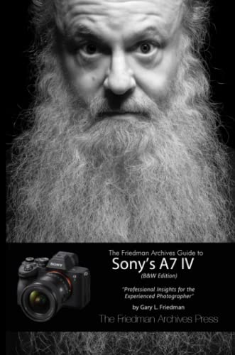 Friedman, Gary L. The Friedman Archives Guide To Sony's A7 Iv (B&W Edition)