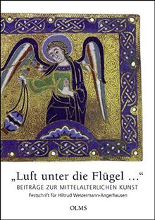 "Luft unter die Flügel...". Beiträge zur mittelalterlichen Kunst: Festschrift für Hiltrud Westermann-Angerhausen (Studien zur Kunstgeschichte)