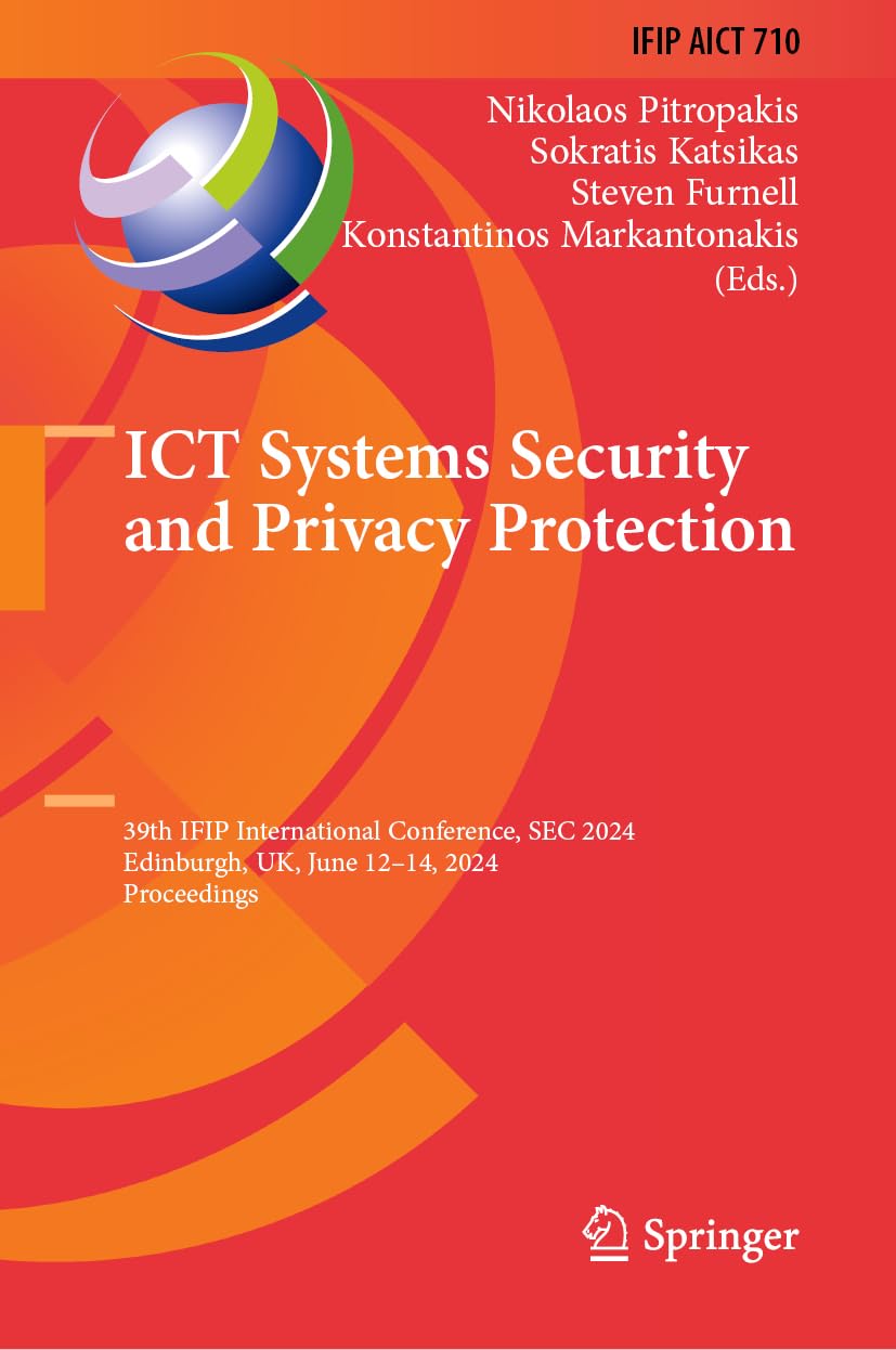 ICT Systems Security and Privacy Protection: 39th IFIP International Conference, SEC 2024, Edinburgh, UK, June 12–14, 2024, Proceedings (IFIP Advances ... and Communication Technology, 710, Band 710)