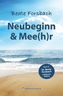 Neubeginn & Mee(h)r: Best of Dr. Beate Forsbach Jubiläumsedition (Leben & Mee(h)r)