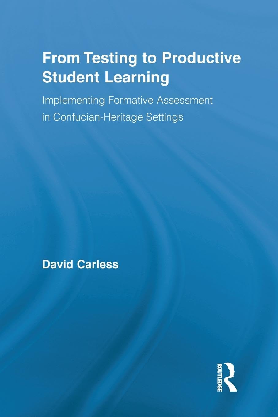 From Testing to Productive Student Learning: Implementing Formative Assessment in Confucian-Heritage Settings (Routledge Research in Education, Band 52)