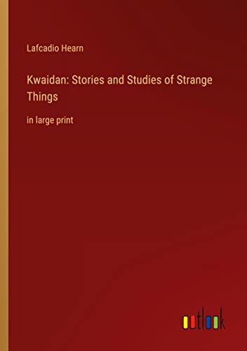 Kwaidan: Stories and Studies of Strange Things: in large print