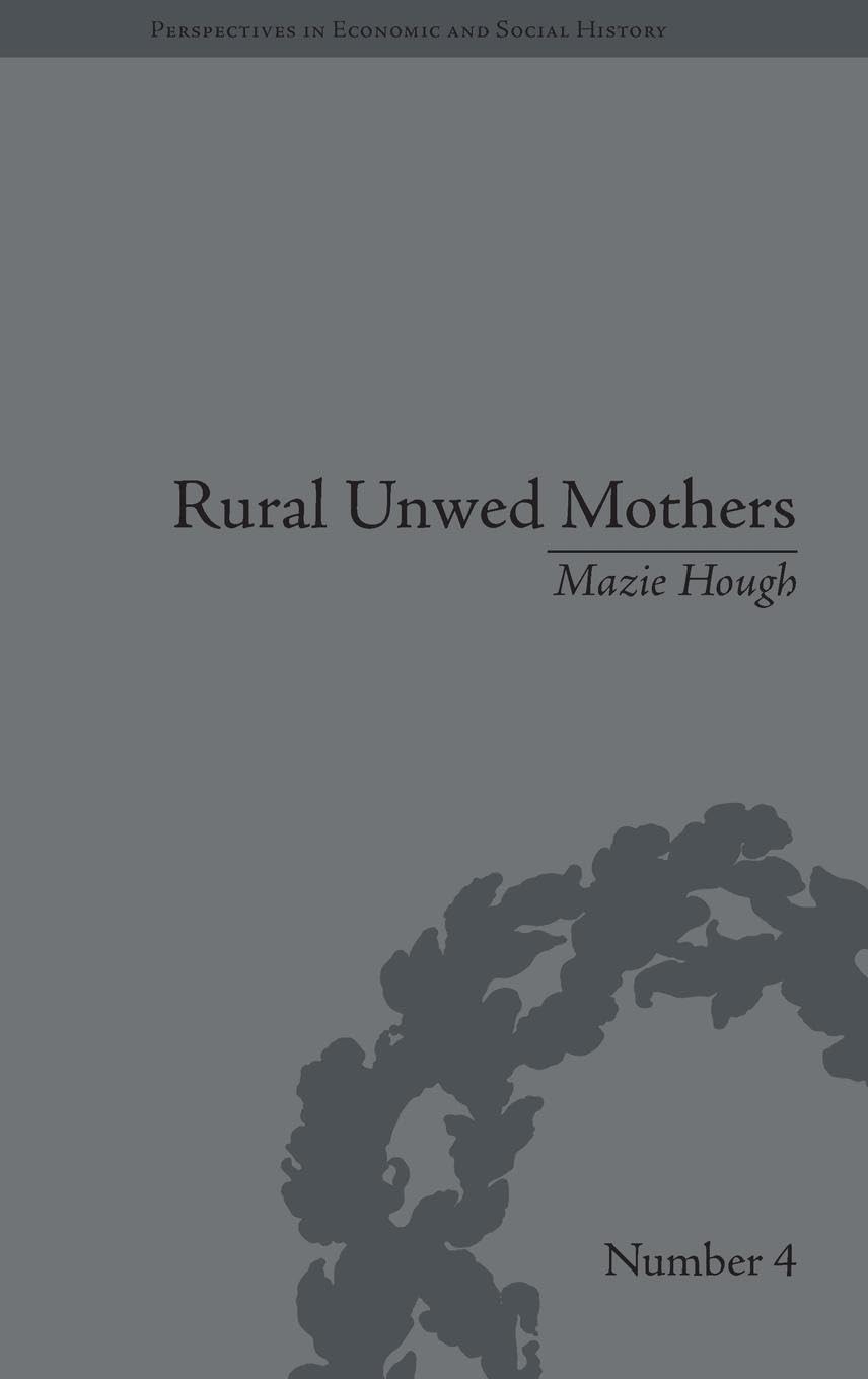 Rural Unwed Mothers: An American Experience, 1870-1950 (Perspectives in Economic and Social History, 4, Band 4)