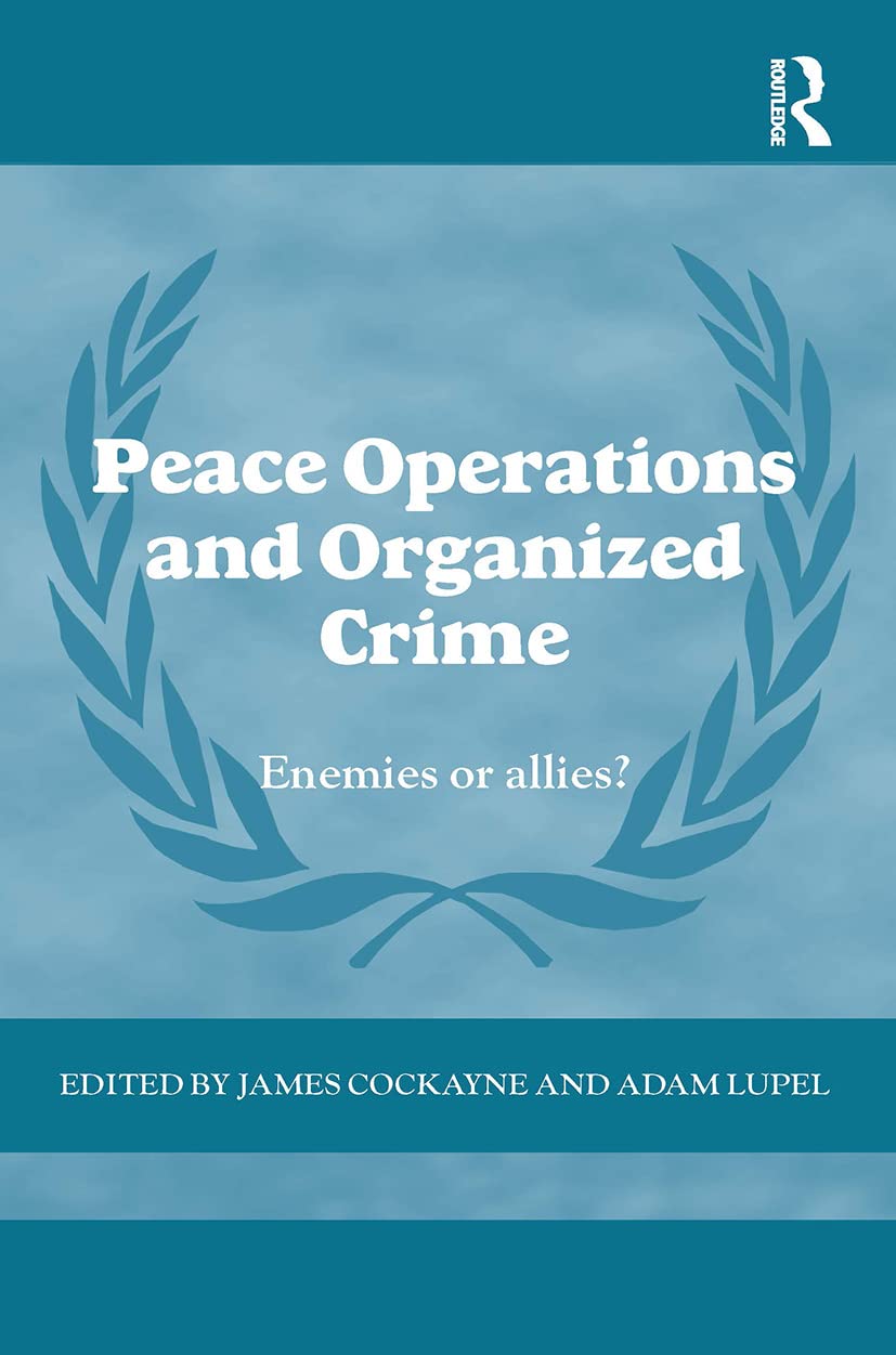 Peace Operations and Organized Crime: Enemies or Allies? (Cass Series on Peacekeeping)