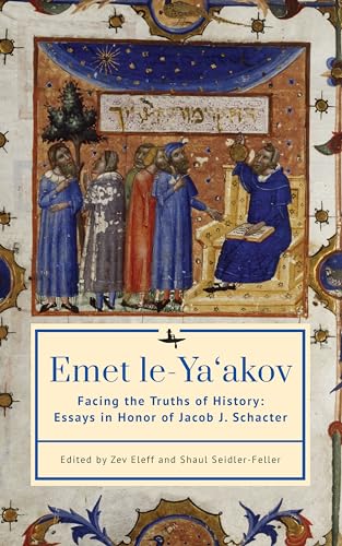 Emet le-Ya'akov: Facing the Truths of History: Essays in Honor of Jacob J. Schacter
