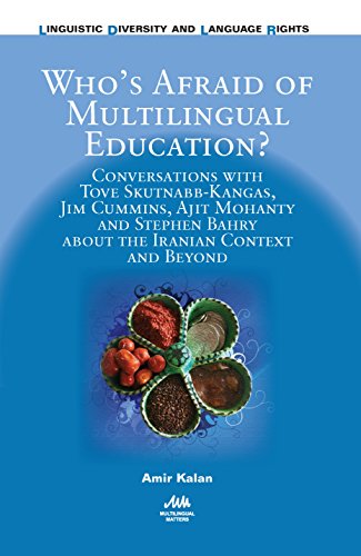 Who's Afraid of Multilingual Education?: Conversations with Tove Skutnabb-Kangas, Jim Cummins, Ajit Mohanty and Stephen Bahry about the Iranian ... Diversity and Language Rights, 15)