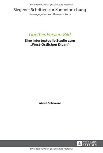 Goethes Persien-Bild: Eine intertextuelle Studie zum «West-Östlichen Divan» (Siegener Schriften Zur Kanonforschung)