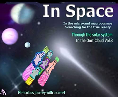 Through the solar system to the Oort Cloud: Miraculous journey with a comet (In Space - Searching for the true reality in the micro- and macrocosmos)