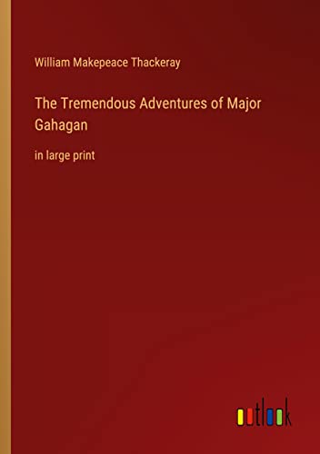 The Tremendous Adventures of Major Gahagan: in large print