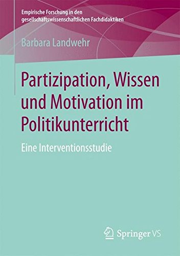Partizipation, Wissen und Motivation im Politikunterricht: Eine Interventionsstudie (Empirische Forschung in den gesellschaftswissenschaftlichen Fachdidaktiken)