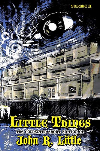 Little Things (The Collected Short Fiction of John R Little, Band 2)