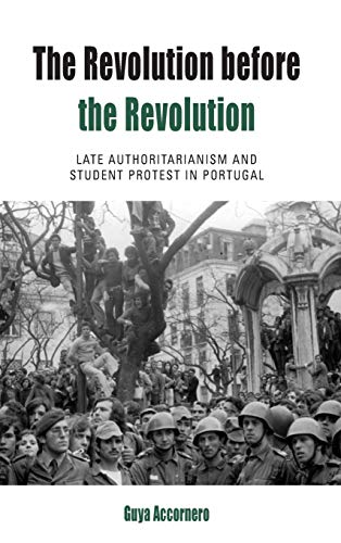 The Revolution before the Revolution: Late Authoritarianism and Student Protest in Portugal (Protest, Culture and Society, Band 18)