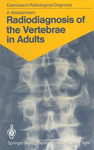 Radiodiagnosis of the Vertebrae in Adults: 125 Exercises for Students and Practitioners (Exercises in Radiological Diagnosis)