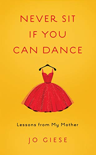 Never Sit If You Can Dance: Lessons from My Mother