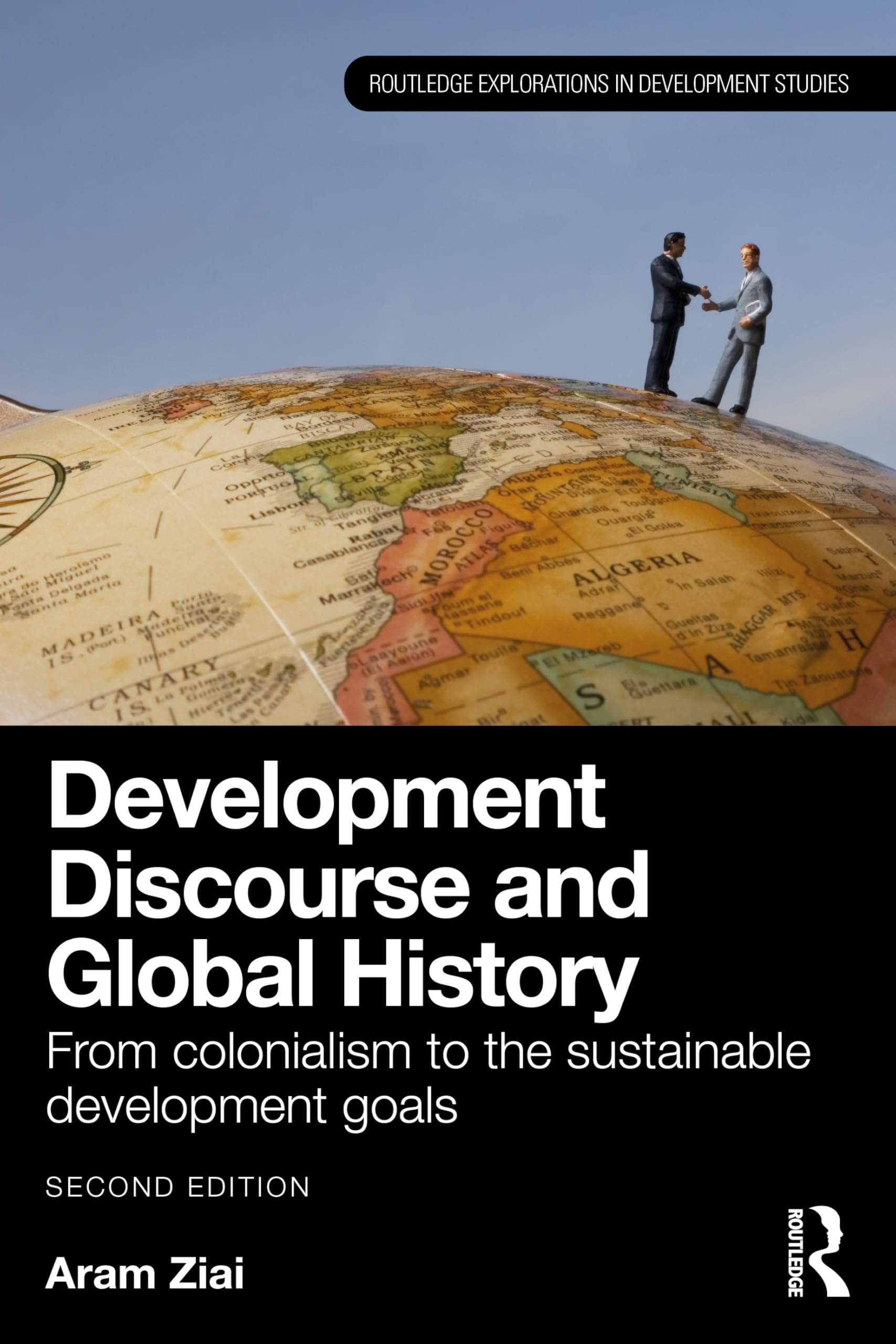 Development Discourse and Global History: From Colonialism to the Sustainable Development Goals (Routledge Explorations in Development Studies)