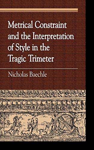 Metrical Constraint and the Interpretation of Style in the Tragic Trimeter (Greek Studies)