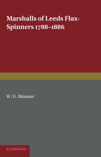 Marshalls of Leeds Flax-Spinners 1788-1886 (Cambridge Studies in Economic History)