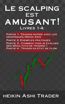 Le Scalping est amusant! 1-4: Livres 1-4:   Partie 1: Trading rapide avec les graphiques Heikin Ashi Partie 2: Exemples pratiques Partie 3 : Comment ... trading ? Partie 4 : Trader en état de flow