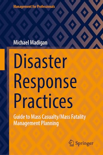 Disaster Response Practices: Guide to Mass Casualty/Mass Fatality Management Planning (Management for Professionals)