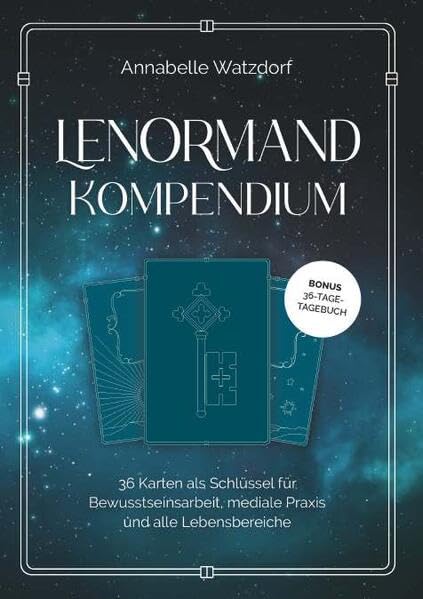 Das Lenormand-Kompendium: 36 Karten als Schlüssel für Bewusstseinsarbeit, mediale Praxis und alle Lebensbereiche