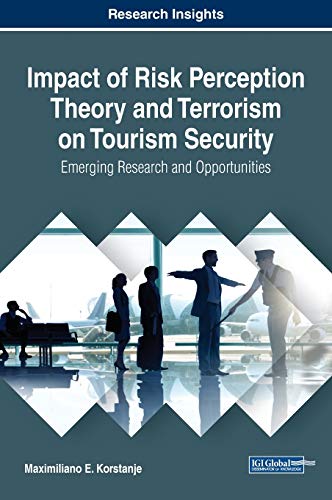 Impact of Risk Perception Theory and Terrorism on Tourism Security: Emerging Research and Opportunities (Advances in Hospitality, Tourism, and the Services Industry)