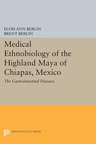 Medical Ethnobiology of the Highland Maya of Chiapas, Mexico: The Gastrointestinal Diseases (Princeton Legacy Library)