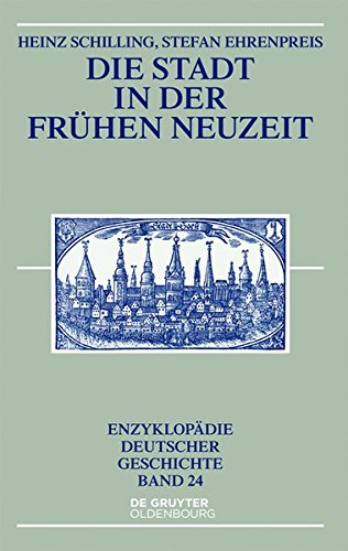 Die Stadt in der Frühen Neuzeit (Enzyklopädie deutscher Geschichte, Band 24)