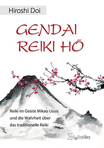 GENDAI REIKI HÔ: Reiki im Geiste Mikao Usuis und die Wahrheit über das traditionelle Reiki