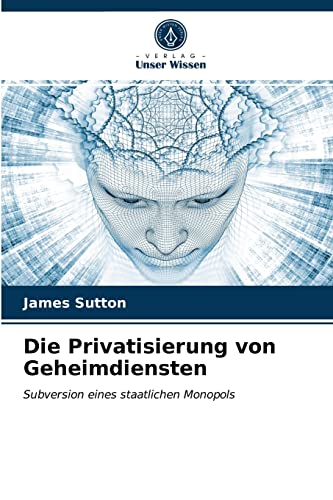 Die Privatisierung von Geheimdiensten: Subversion eines staatlichen Monopols