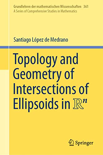 Topology and Geometry of Intersections of Ellipsoids in R^n (Grundlehren der mathematischen Wissenschaften, 361, Band 361)