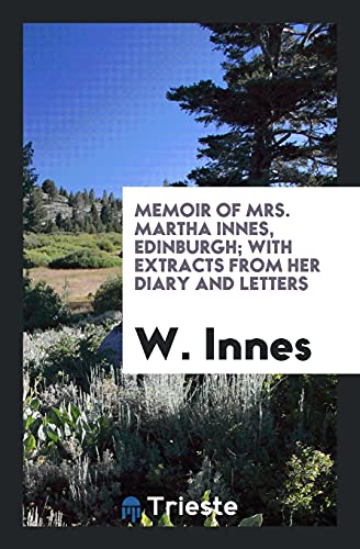 Memoir of Mrs. Martha Innes, Edinburgh; With Extracts from Her Diary and Letters