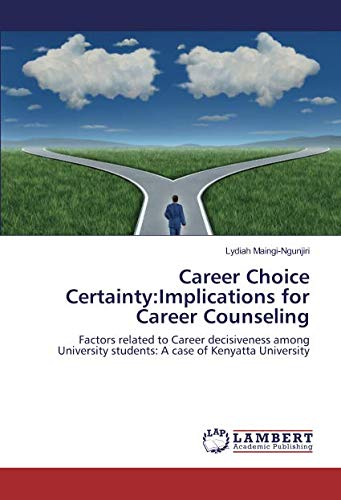 Career Choice Certainty:Implications for Career Counseling: Factors related to Career decisiveness among University students: A case of Kenyatta University
