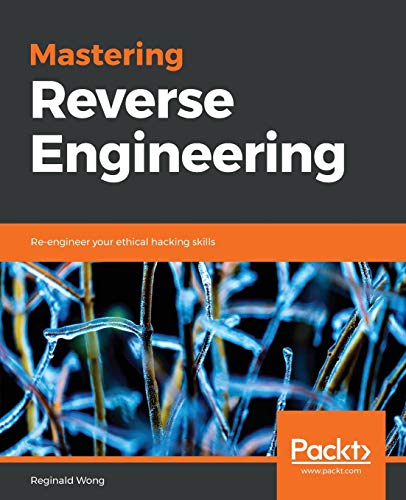 Reginald Wong Mastering Reverse Engineering, Re-engineer Your Ethical Hacking Skills (English Edition)