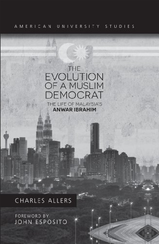 The Evolution of a Muslim Democrat: The Life of Malaysia's Anwar Ibrahim (American University Studies - Series VII: Theology and Religion)